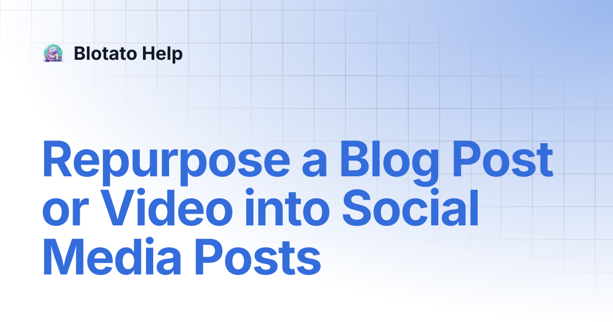 Repurpose a Blog Post or Video into Social Media Posts | Blotato Help